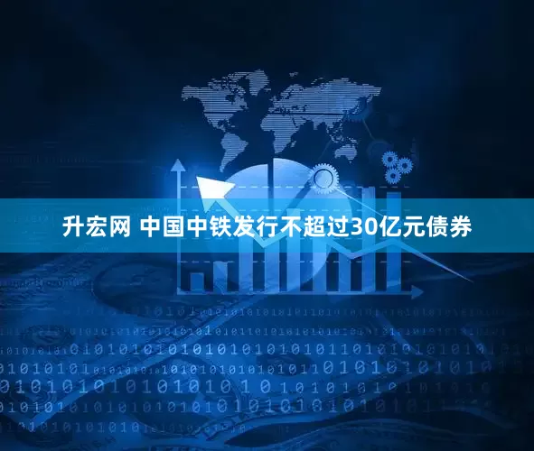 升宏网 中国中铁发行不超过30亿元债券