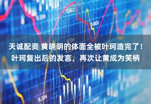 天诚配资 黄晓明的体面全被叶珂造完了！叶珂复出后的发言，再次让黄成为笑柄