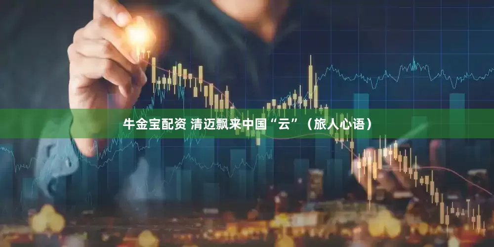 牛金宝配资 清迈飘来中国“云”（旅人心语）