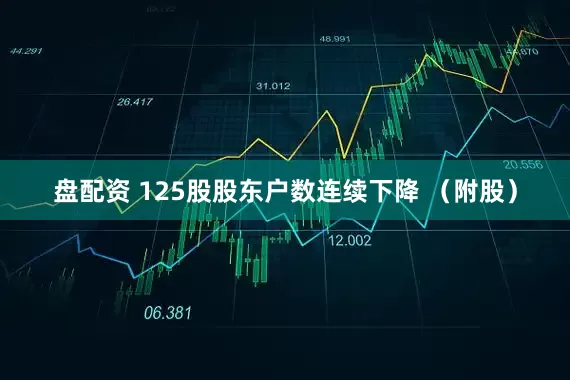 盘配资 125股股东户数连续下降 （附股）
